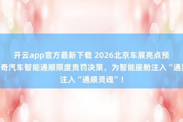 开云app官方最新下载 2026北京车展亮点预报：斯蒙奇汽车智能通顺限度责罚决策，为智能座舱注入“通顺灵魂”！