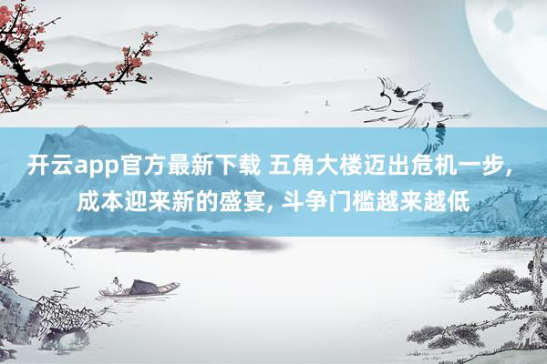 开云app官方最新下载 五角大楼迈出危机一步, 成本迎来新的盛宴, 斗争门槛越来越低